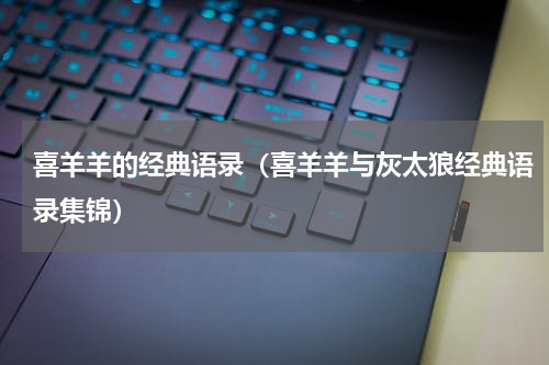 喜羊羊的经典语录（喜羊羊与灰太狼经典语录集锦）