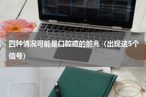 四种情况可能是口腔癌的前兆（出现这5个信号）