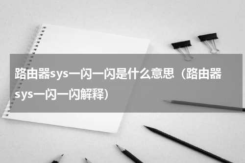路由器sys一闪一闪是什么意思（路由器sys一闪一闪解释）