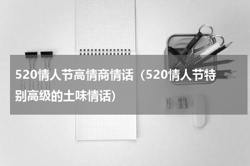 520情人节高情商情话（520情人节特别高级的土味情话）