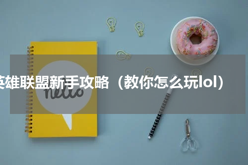 英雄联盟新手攻略（教你怎么玩lol）