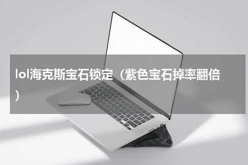 lol海克斯宝石锁定（紫色宝石掉率翻倍）