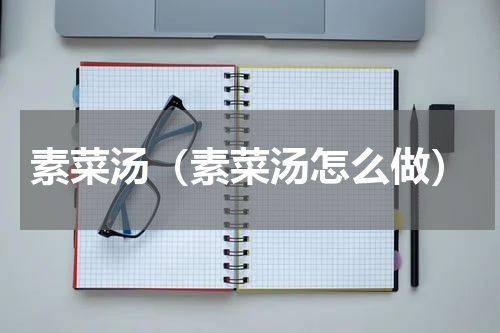 素菜汤（素菜汤怎么做）