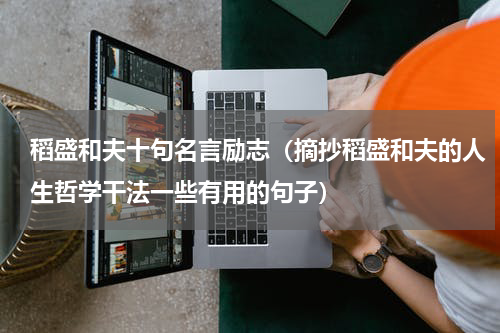 稻盛和夫十句名言励志（摘抄稻盛和夫的人生哲学干法一些有用的句子）