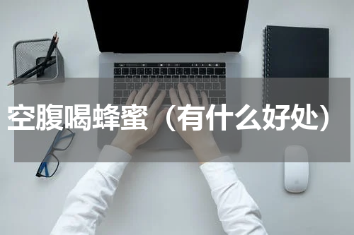 空腹喝蜂蜜（有什么好处）
