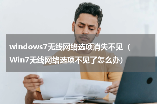 windows7无线网络选项消失不见（Win7无线网络选项不见了怎么办）