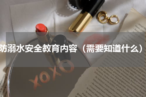 防溺水安全教育内容（需要知道什么）