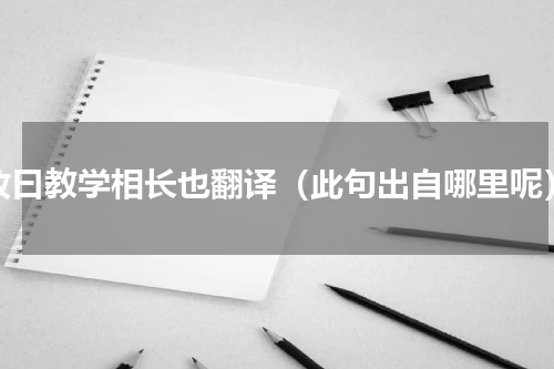 故曰教学相长也翻译（此句出自哪里呢）
