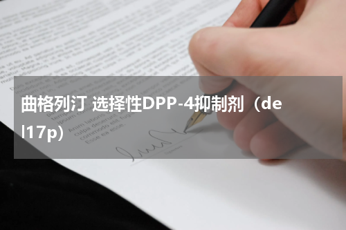 曲格列汀 选择性DPP-4抑制剂（del17p）