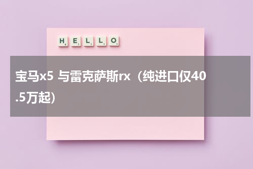 宝马x5 与雷克萨斯rx（纯进口仅40.5万起）