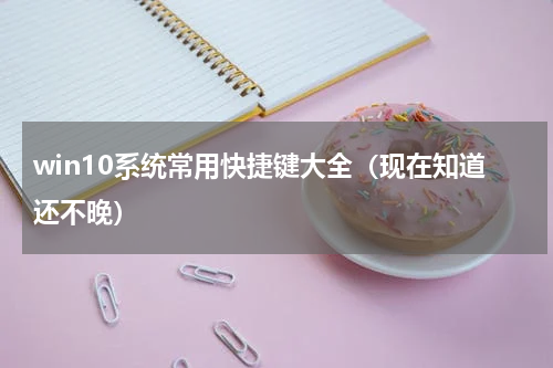 win10系统常用快捷键大全（现在知道还不晚）