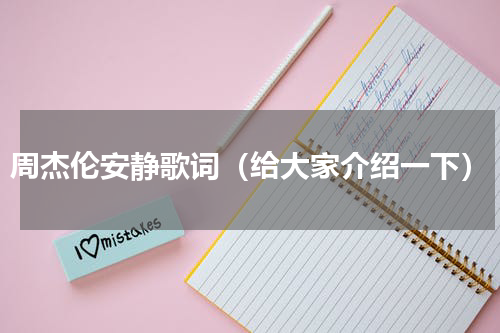 周杰伦安静歌词（给大家介绍一下）