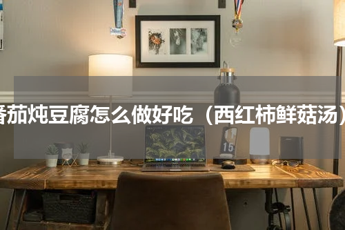 番茄炖豆腐怎么做好吃（西红柿鲜菇汤）