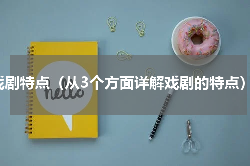 戏剧特点（从3个方面详解戏剧的特点）