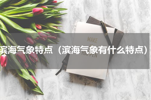 滨海气象特点（滨海气象有什么特点）
