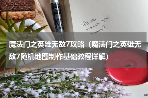魔法门之英雄无敌7攻略（魔法门之英雄无敌7随机地图制作基础教程详解）