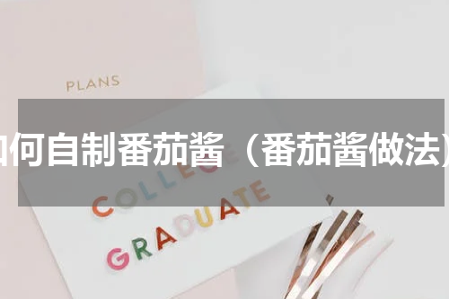 如何自制番茄酱（番茄酱做法）
