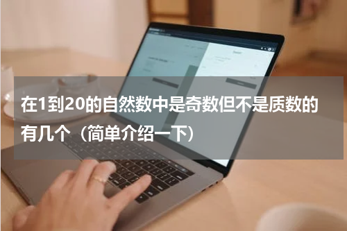 在1到20的自然数中是奇数但不是质数的有几个（简单介绍一下）