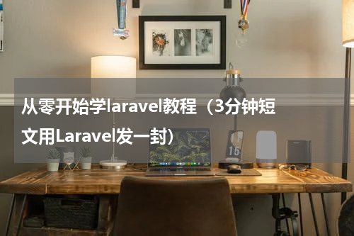 从零开始学laravel教程（3分钟短文用Laravel发一封）