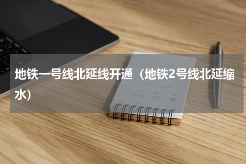 地铁一号线北延线开通（地铁2号线北延缩水）