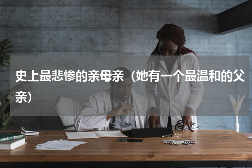 史上最悲惨的亲母亲（她有一个最温和的父亲）