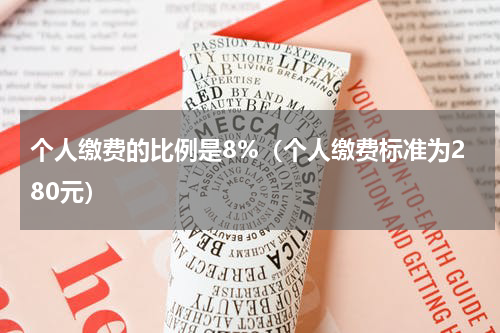 个人缴费的比例是8%（个人缴费标准为280元）