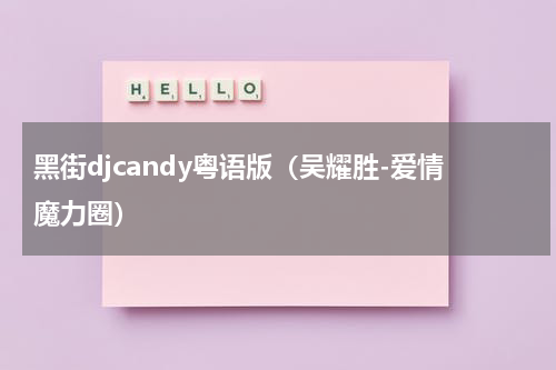 黑街djcandy粤语版（吴耀胜-爱情魔力圈）