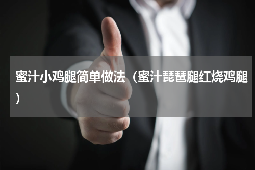 蜜汁小鸡腿简单做法（蜜汁琵琶腿红烧鸡腿）