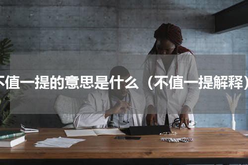 不值一提的意思是什么（不值一提解释）