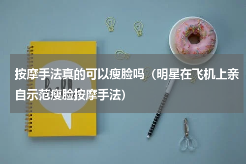 按摩手法真的可以瘦脸吗（明星在飞机上亲自示范瘦脸按摩手法）