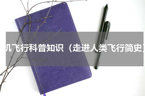 飞机飞行科普知识（走进人类飞行简史）