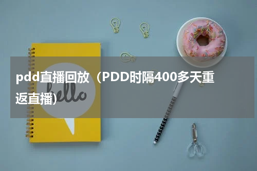 pdd直播回放（PDD时隔400多天重返直播）