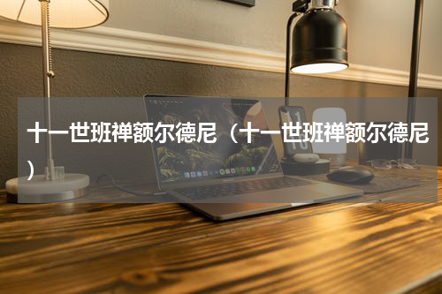 十一世班禅额尔德尼（十一世班禅额尔德尼）