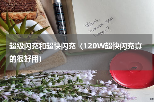 超级闪充和超快闪充（120W超快闪充真的很好用）