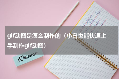 gif动图是怎么制作的（小白也能快速上手制作gif动图）