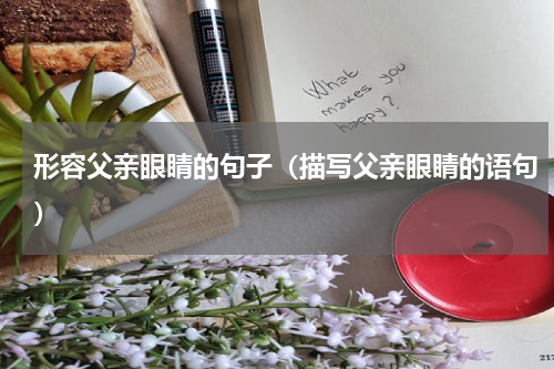 形容父亲眼睛的句子（描写父亲眼睛的语句）