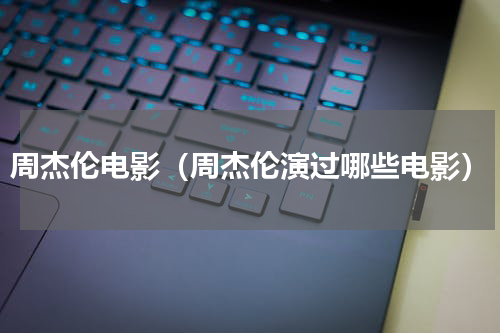 周杰伦电影（周杰伦演过哪些电影）