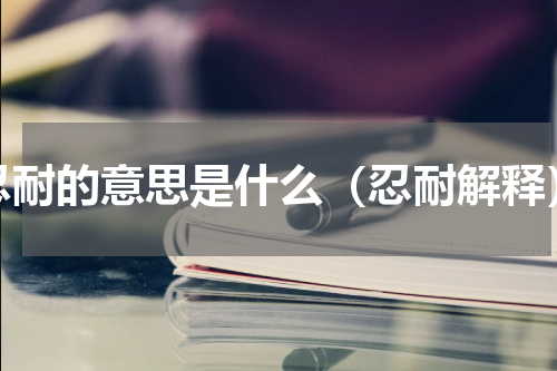忍耐的意思是什么（忍耐解释）