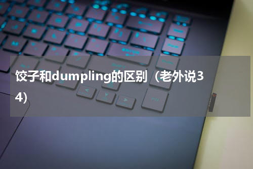 饺子和dumpling的区别（老外说34）