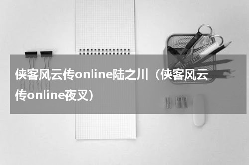侠客风云传online陆之川（侠客风云传online夜叉）