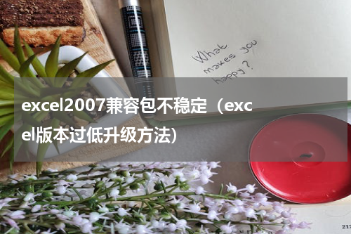 excel2007兼容包不稳定（excel版本过低升级方法）