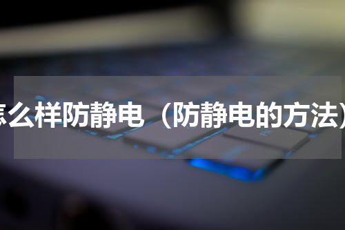 怎么样防静电（防静电的方法）