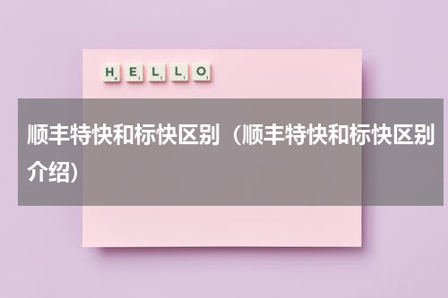 顺丰特快和标快区别（顺丰特快和标快区别介绍）