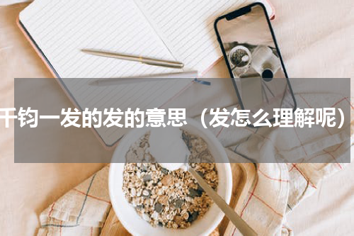 千钧一发的发的意思（发怎么理解呢）