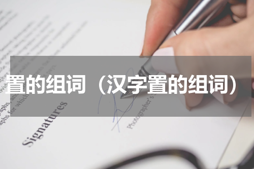 置的组词（汉字置的组词）