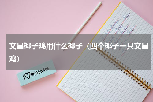 文昌椰子鸡用什么椰子（四个椰子一只文昌鸡）