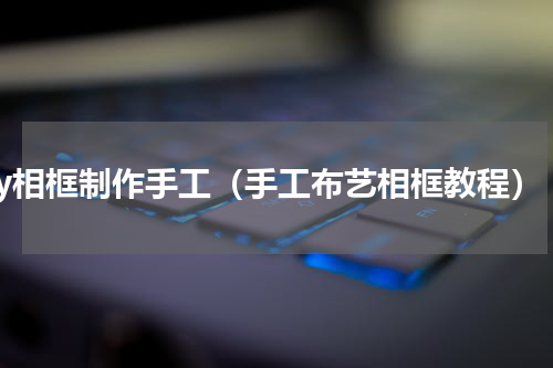 diy相框制作手工（手工布艺相框教程）