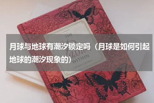 月球与地球有潮汐锁定吗（月球是如何引起地球的潮汐现象的）