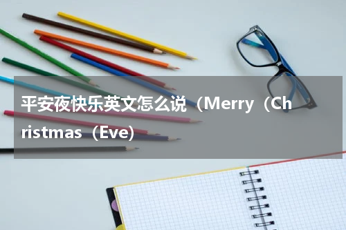 平安夜快乐英文怎么说（Merry（Christmas（Eve）