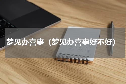 梦见办喜事（梦见办喜事好不好）